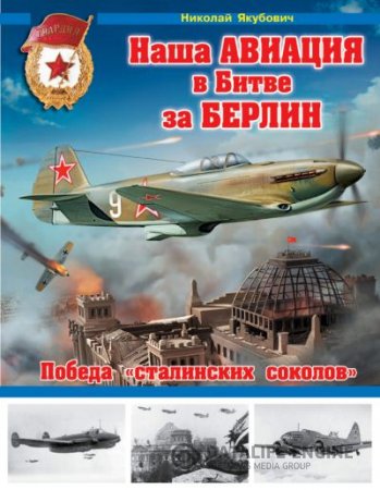 Обложка к Николай Якубович. Наша авиация в Битве за Берлин  (2015) PDF