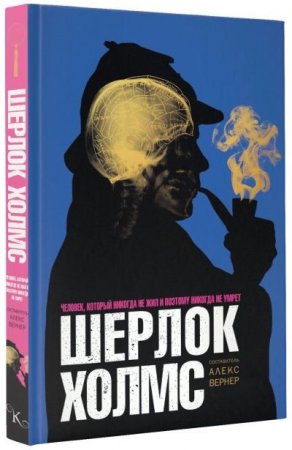 Обложка к Алекс Вернер. Шерлок Холмс. Человек, который никогда не жил и поэтому никогда не умрет (2016) FB2,EPUB,MOBI,DOCX