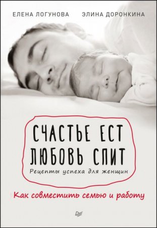 Обложка к Счастье ест. Любовь спит. Рецепты успеха для женщин. Как совместить семью и работу (2017) RTF,FB2,EPUB,MOBI,DOCX