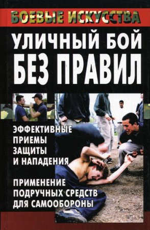 Обложка к Уличный бой без правил. Эффективные приемы защиты и нападения. Применение подручных средств для самообороны