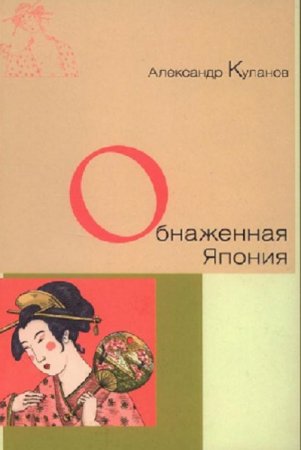 Обложка к А. Е. Куланов. Обнаженная Япония. Сексуальные традиции Страны солнечного корня (2013) RTF,FB2,EPUB,MOBI,DOCX