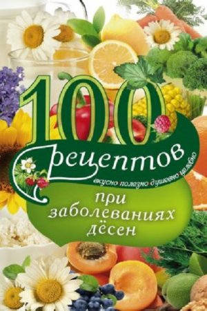 Обложка к Ирина Вечерская. 100 рецептов при заболеваниях десен. Вкусно, полезно, душевно, целебно (2017)