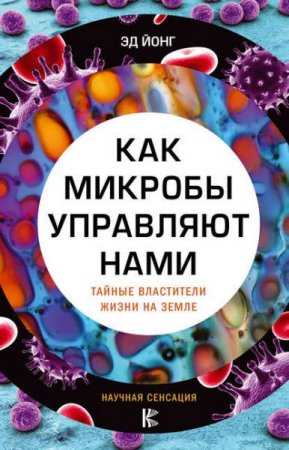 Обложка к Эд Йонг. Как микробы управляют нами. Тайные властители жизни на Земле