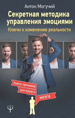 Обложка к Антон Могучий. Секретная методика управления эмоциями. Ключи к изменению реальности