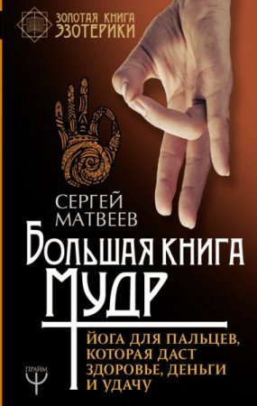 Обложка к Большая книга мудр. Йога для пальцев, которая даст здоровье, деньги и удачу
