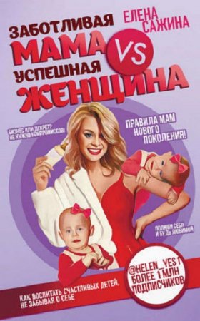 Обложка к Заботливая мама VS Успешная женщина. Правила мам нового поколения