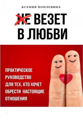 Обложка к Не везет в любви. Практическое руководство для тех, кто хочет обрести настоящие отношения