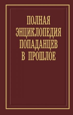 Обложка к Алексей Вязовский. Полная энциклопедия попаданцев в прошлое (2019)
