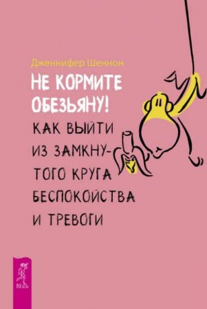 Обложка к Не кормите обезьяну! Как выйти из замкнутого круга беспокойства и тревоги
