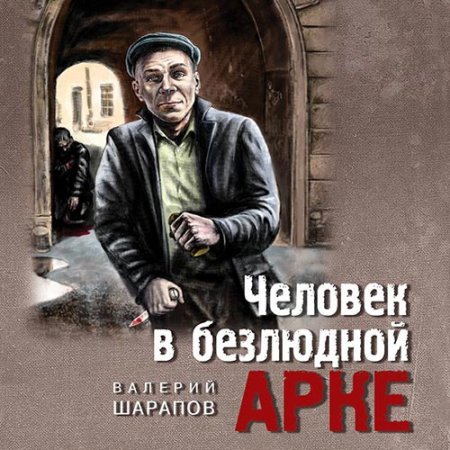 Обложка к Шарапов Валерий. Человек в безлюдной арке (2021) Аудиокнига