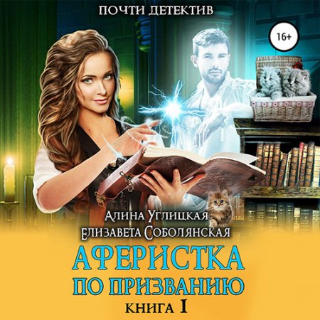 Обложка к Углицкая Алина, Соболянская Елизавета. Аферистка по призванию. Книга I (2021) Аудиокнига
