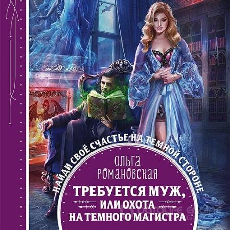Обложка к Аудиокнига - Требуется муж, или Охота на тёмного магистра (2021) Романовская Ольга