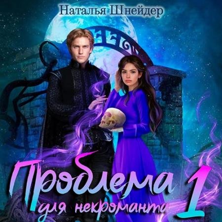 Обложка к Аудиокнига - Проблема для некроманта. Книга 1 (2022) Шнейдер Наталья