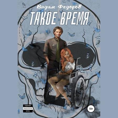 Обложка к Аудиокнига - Такое время (2023) Фёдоров Вадим